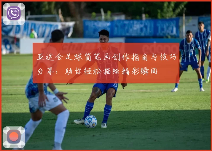 亚运会足球简笔画创作指南与技巧分享，助你轻松描绘精彩瞬间